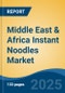 Middle East & Africa Instant Noodles Market, By Country, Competition, Forecast and Opportunities 2020-2030F - Product Thumbnail Image