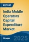 India Mobile Operators Capital Expenditure Market, By Region, Competition, Forecast and Opportunities, 2020-2030F - Product Image