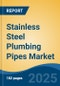 Stainless Steel Plumbing Pipes Market - Global Industry Size, Share, Trends, Opportunity, and Forecast, 2020-2030F - Product Image
