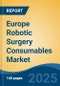Europe Robotic Surgery Consumables Market, By Country, Competition, Forecast and Opportunities 2020-2030F - Product Thumbnail Image