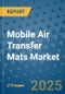 Mobile Air Transfer Mats Market - Global Industry Analysis, Size, Share, Growth, Trends, and Forecast 2032 - By Product, Technology, Grade, Application, End-user, Region: (North America, Europe, Asia Pacific, Latin America and Middle East and Africa) - Product Image