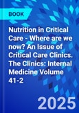 Nutrition in Critical Care - Where are we now? An Issue of Critical Care Clinics. The Clinics: Internal Medicine Volume 41-2- Product Image