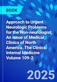 Approach to Urgent Neurologic Problems for the Non-neurologist, An Issue of Medical Clinics of North America. The Clinics: Internal Medicine Volume 109-2- Product Image