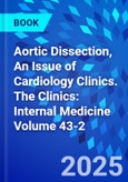 Aortic Dissection, An Issue of Cardiology Clinics. The Clinics: Internal Medicine Volume 43-2- Product Image