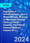 Highlights of Interdisciplinary Care in Rheumatology, An Issue of Rheumatic Disease Clinics of North America. The Clinics: Internal Medicine Volume 50-3- Product Image