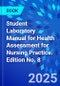 Student Laboratory Manual for Health Assessment for Nursing Practice. Edition No. 8 - Product Thumbnail Image