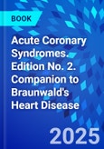 Acute Coronary Syndromes. Edition No. 2. Companion to Braunwald's Heart Disease- Product Image