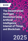 The Decentralized Hydrogen Revolution Using Artificial Intelligence, Internet of Things, and Blockchain- Product Image