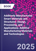 Additively Manufactured Smart Materials and Structures. Design, Processing, and Applications. Additive Manufacturing Materials and Technologies- Product Image