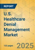 U.S. Healthcare Denial Management Market - Focused Insights 2025-2030- Product Image