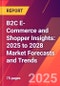 B2C E-Commerce and Shopper Insights: 2025 to 2028 Market Forecasts and Trends - Product Image