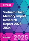 Vietnam Flash Memory Import Research Report 2025-2034- Product Image