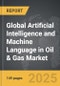 Artificial Intelligence and Machine Language in Oil & Gas - Global Strategic Business Report - Product Image