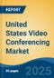United States Video Conferencing Market, By Region, Competition, Forecast and Opportunities, 2020-2030F - Product Thumbnail Image