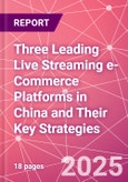 Three Leading Live Streaming e-Commerce Platforms in China and Their Key Strategies- Product Image