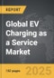 EV Charging as a Service - Global Strategic Business Report - Product Image