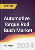 Automotive Torque Rod Bush Market Report: Trends, Forecast and Competitive Analysis to 2031- Product Image
