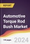 Automotive Torque Rod Bush Market Report: Trends, Forecast and Competitive Analysis to 2031 - Product Thumbnail Image
