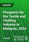 Prospects for the Textile and Clothing Industry In Malaysia, 2024 - Product Image