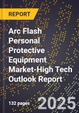 2025 Global Forecast for Arc Flash Personal Protective Equipment Market (2026-2031 Outlook)-High Tech Outlook Report- Product Image