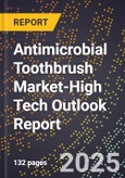 2025 Global Forecast for Antimicrobial Toothbrush Market (2026-2031 Outlook)-High Tech Outlook Report- Product Image