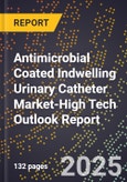 2025 Global Forecast for Antimicrobial Coated Indwelling Urinary Catheter Market (2026-2031 Outlook)-High Tech Outlook Report- Product Image