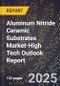 2025 Global Forecast for Aluminum Nitride Ceramic Substrates Market (2026-2031 Outlook)-High Tech Outlook Report - Product Thumbnail Image