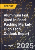 2025 Global Forecast for Aluminum Foil Used In Food Packing Market (2026-2031 Outlook)-High Tech Outlook Report- Product Image
