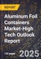 2025 Global Forecast for Aluminum Foil Containers Market (2026-2031 Outlook)-High Tech Outlook Report - Product Image
