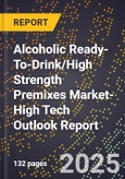 2025 Global Forecast for Alcoholic Ready-To-Drink (Rtds)/High Strength Premixes Market (2026-2031 Outlook)-High Tech Outlook Report- Product Image