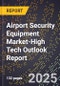 2025 Global Forecast for Airport Security Equipment Market (2026-2031 Outlook)-High Tech Outlook Report - Product Image