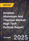 2025 Global Forecast for Aviation Aluminum And Titanium Market (2026-2031 Outlook)-High Tech Outlook Report- Product Image