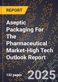 2025 Global Forecast for Aseptic Packaging For The Pharmaceutical Market (2026-2031 Outlook)-High Tech Outlook Report- Product Image