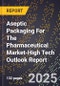 2025 Global Forecast for Aseptic Packaging For The Pharmaceutical Market (2026-2031 Outlook)-High Tech Outlook Report - Product Thumbnail Image