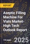 2025 Global Forecast for Aseptic Filling Machine For Vials Market (2026-2031 Outlook)-High Tech Outlook Report - Product Thumbnail Image