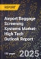 2025 Global Forecast for Airport Baggage Screening Systems Market (2026-2031 Outlook)-High Tech Outlook Report - Product Image