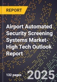 2025 Global Forecast for Airport Automated Security Screening Systems Market (2026-2031 Outlook)-High Tech Outlook Report- Product Image