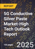 2025 Global Forecast for 5G Conductive Silver Paste Market (2026-2031 Outlook)-High Tech Outlook Report- Product Image