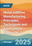 Metal Additive Manufacturing. Principles, Techniques and Applications. Edition No. 1- Product Image
