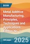 Metal Additive Manufacturing. Principles, Techniques and Applications. Edition No. 1 - Product Thumbnail Image
