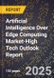 2025 Global Forecast for Artificial Intelligence (Ai) Over Edge Computing Market (2026-2031 Outlook)-High Tech Outlook Report - Product Thumbnail Image