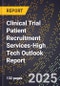 2025 Global Forecast for Clinical Trial Patient Recruitment Services (2026-2031 Outlook)-High Tech Outlook Report - Product Image