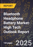 2025 Global Forecast for Bluetooth Headphone Battery Market (2026-2031 Outlook)-High Tech Outlook Report- Product Image