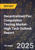 2025 Global Forecast for Decentralized/Poc Coagulation Testing Market (2026-2031 Outlook)-High Tech Outlook Report- Product Image