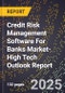 2025 Global Forecast for Credit Risk Management Software For Banks Market (2026-2031 Outlook)-High Tech Outlook Report - Product Image