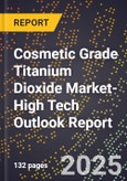 2025 Global Forecast for Cosmetic Grade Titanium Dioxide Market (2026-2031 Outlook)-High Tech Outlook Report- Product Image