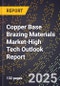 2025 Global Forecast for Copper Base Brazing Materials Market (2026-2031 Outlook)-High Tech Outlook Report - Product Thumbnail Image
