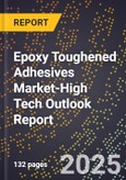 2025 Global Forecast for Epoxy Toughened Adhesives Market (2026-2031 Outlook)-High Tech Outlook Report- Product Image