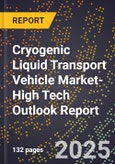 2025 Global Forecast for Cryogenic Liquid Transport Vehicle Market (2026-2031 Outlook)-High Tech Outlook Report- Product Image