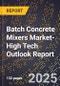 2025 Global Forecast for Batch Concrete Mixers Market (2026-2031 Outlook)-High Tech Outlook Report - Product Thumbnail Image